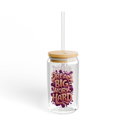Dream Big Work Hard Sipper Glass, Motivational Drinkware, Eco-friendly Glass Cup, Perfect for Office, Home, Birthday Gift, Summer Drink